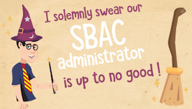 I solemnly swear our SBAC administrator is up to no good.