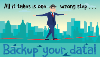 Tightrope walker: All it takes is one wrong step. Back up your data!