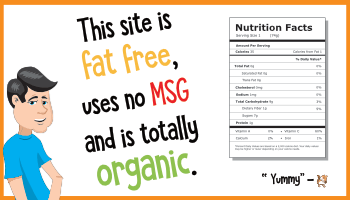 Nutrition label joke: This site is fat free, uses no MSG, and is totally organic. Yummy!