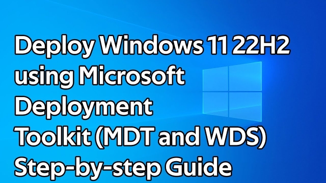 How to deploy Windows 11 22H2 (Microsoft Deployment Toolkit and Windows Deployment Services)