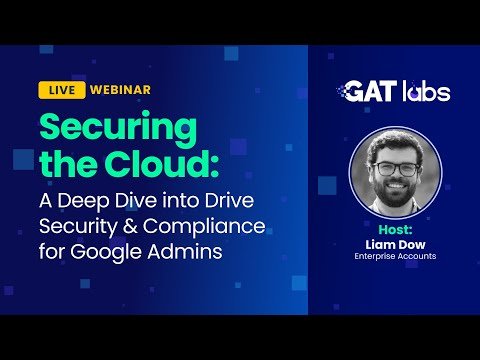 GAT Labs Webinar - Google Drive Security and Compliance for Google Workspace Admins