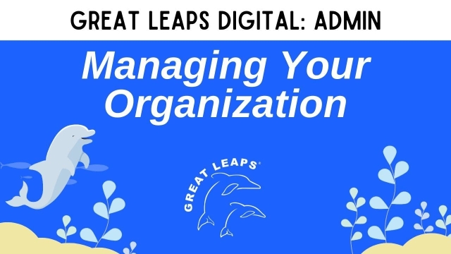 Great Leaps Digital Tutorial: Managing Your Organization